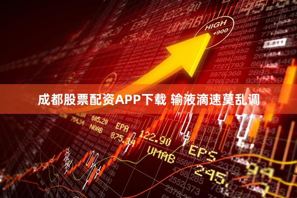 成都股票配资APP下载 输液滴速莫乱调